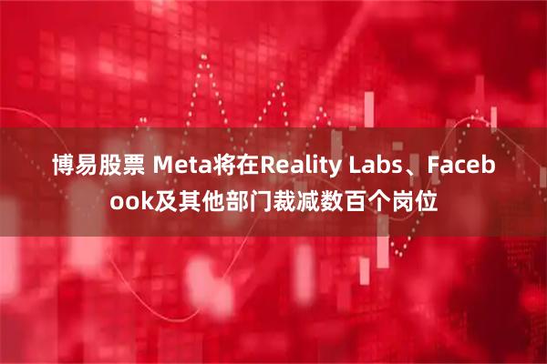 博易股票 Meta将在Reality Labs、Facebook及其他部门裁减数百个岗位